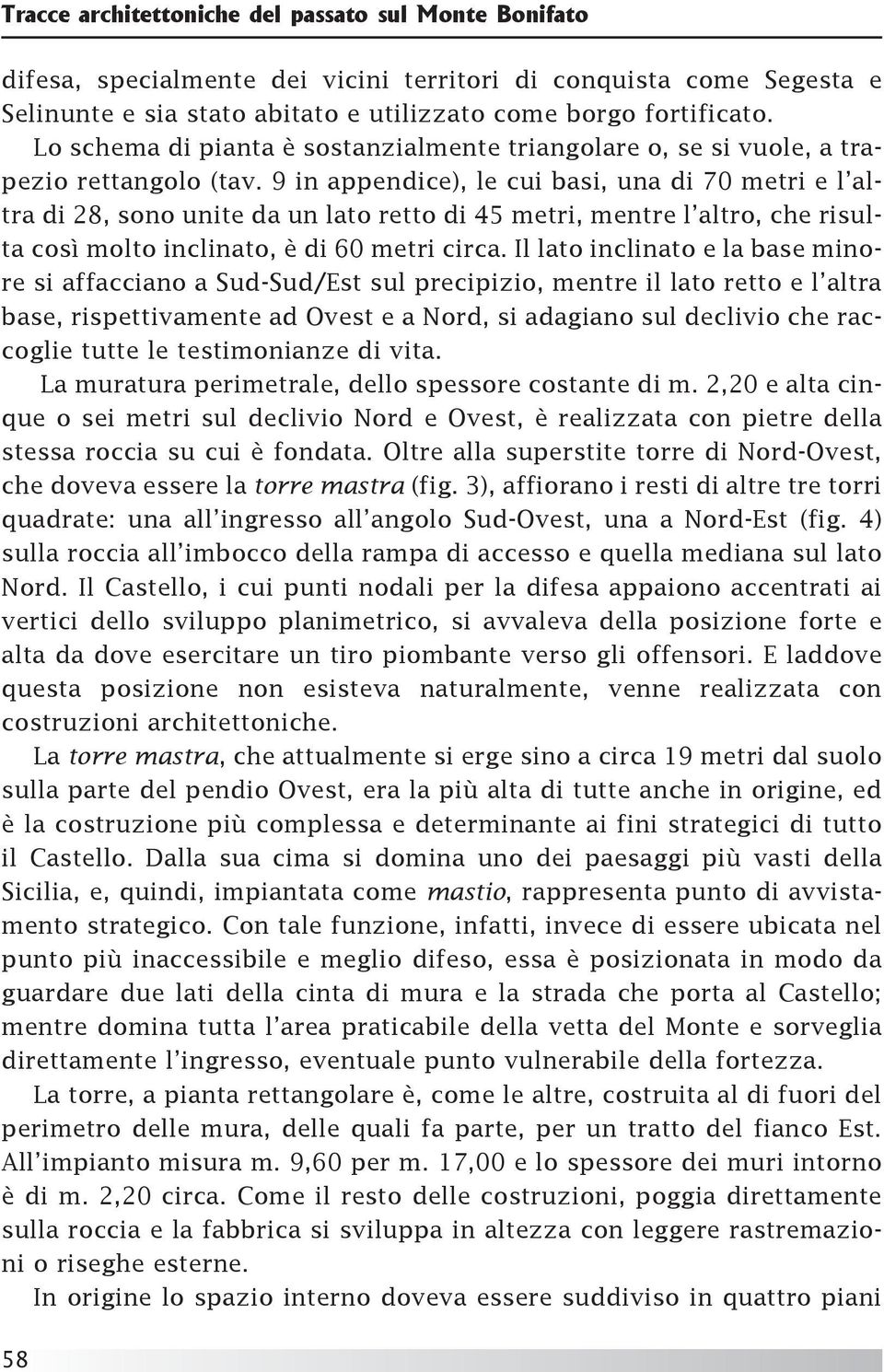 9 in appendice), le cui basi, una di 70 metri e l altra di 28, sono unite da un lato retto di 45 metri, mentre l altro, che risulta così molto inclinato, è di 60 metri circa.