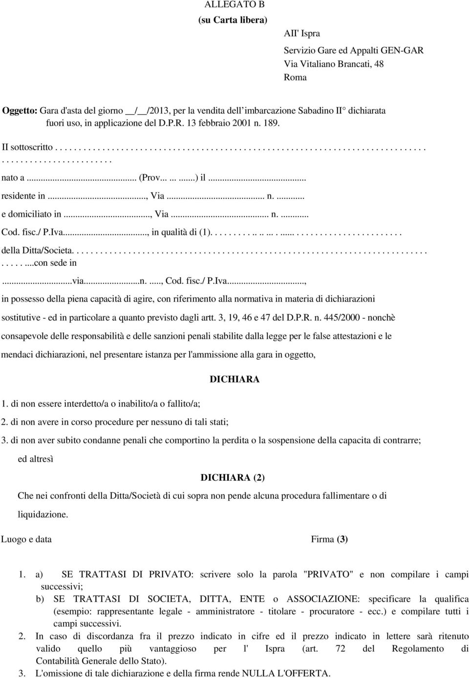 .. (Prov.........) il... residente in..., Via... n.... e domiciliato in..., Via... n.... Cod. fisc./ P.Iva..., in qualità di (1)........................................... della Ditta/Societa.