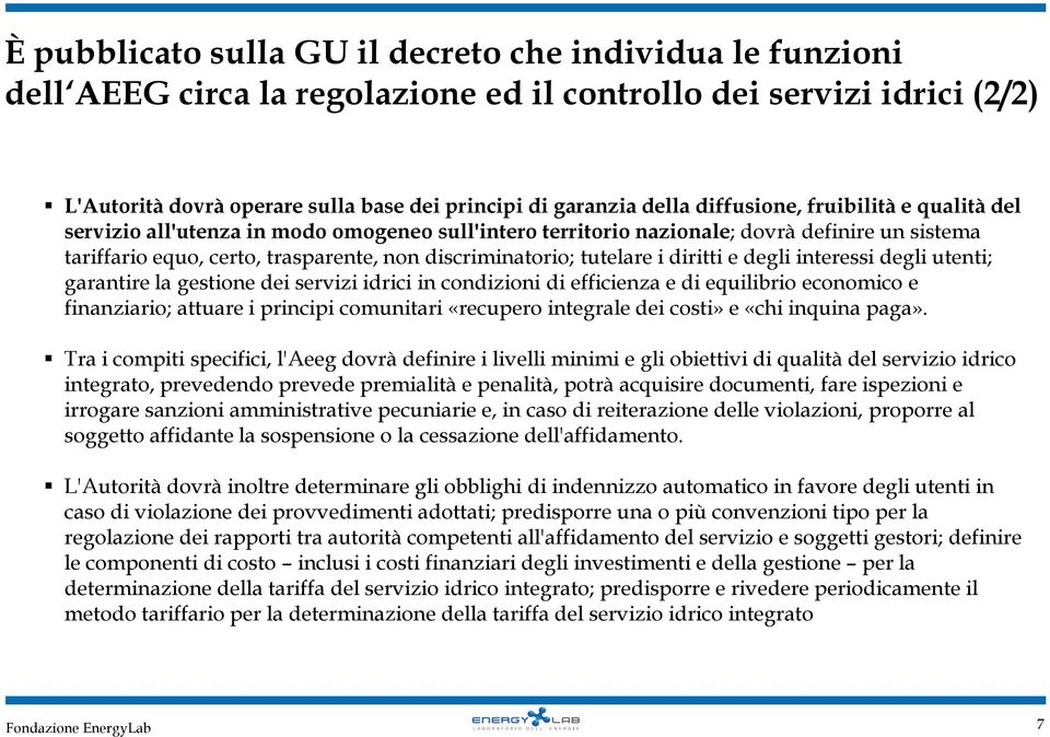 tutelare i diritti e degli interessi degli utenti; garantire la gestione dei servizi idrici in condizioni di efficienza e di equilibrio economico e finanziario; attuare i principi comunitari