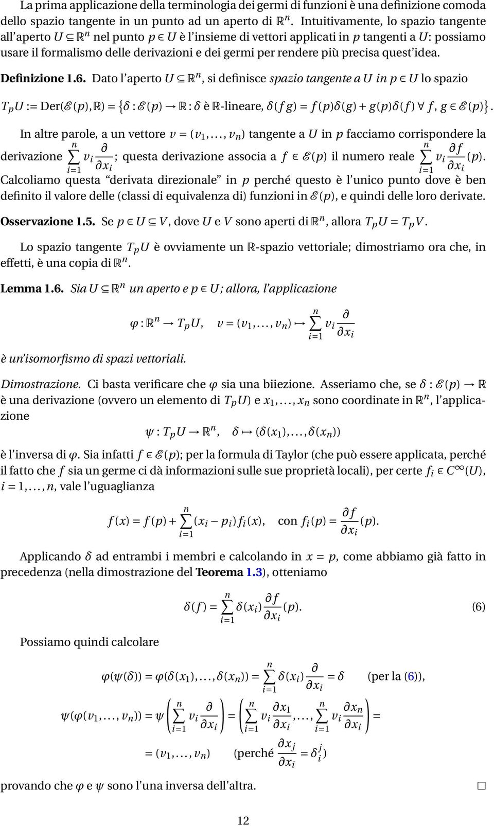 precisa quest idea. Definizione 1.6. Dato l aperto U R n, si definisce spazio tangente a U in p U lo spazio T p U := DerE p,r = { δ : E p R : δ è R-lineare, δf g = f pδg + g pδf f, g E p }.
