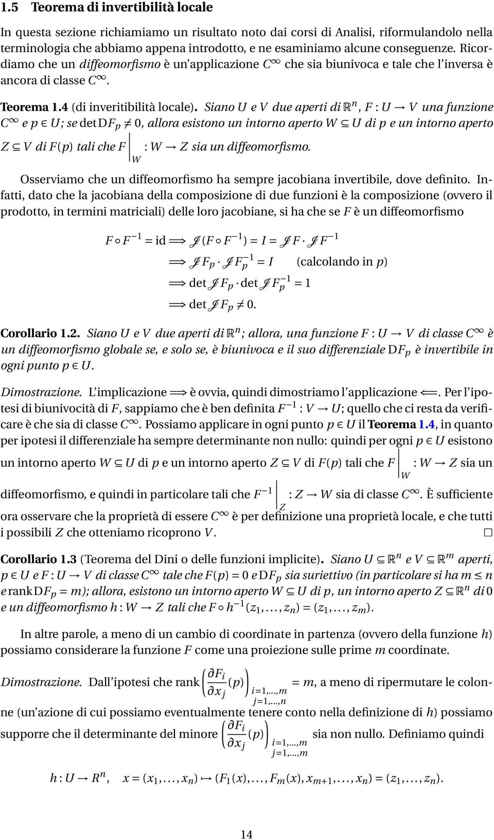 Siano U e V due aperti di R n, F : U V una funzione C e p U; se detdf p 0, allora esistono un intorno aperto W U di p e un intorno aperto Z V di F p tali che F : W Z sia un diffeomorfismo.