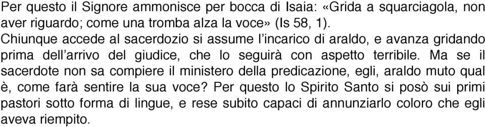 terribile. Ma se il sacerdote non sa compiere il ministero della predicazione, egli, araldo muto qual è, come farà sentire la sua voce?