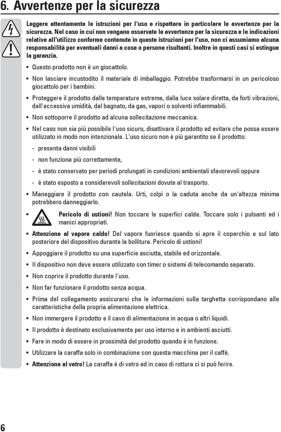 per eventuali danni a cose o persone risultanti. Inoltre in questi casi si estingue la garanzia. Questo prodotto non è un giocattolo. Non lasciare incustodito il materiale di imballaggio.