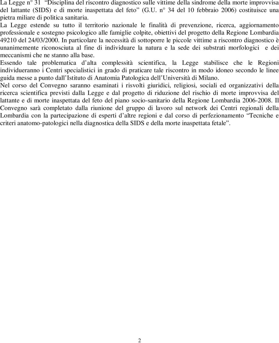 La Legge estende su tutto il territorio nazionale le finalità di prevenzione, ricerca, aggiornamento professionale e sostegno psicologico alle famiglie colpite, obiettivi del progetto della Regione