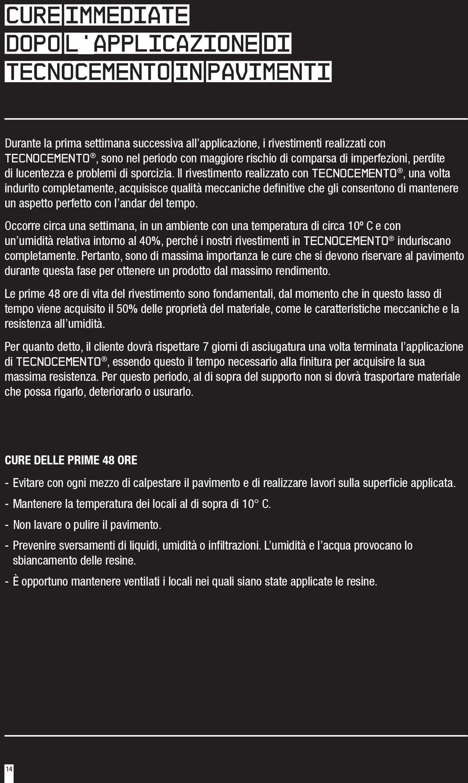 Il rivestimento realizzato con TECNOCEMENTO, una volta indurito completamente, acquisisce qualità meccaniche definitive che gli consentono di mantenere un aspetto perfetto con l andar del tempo.