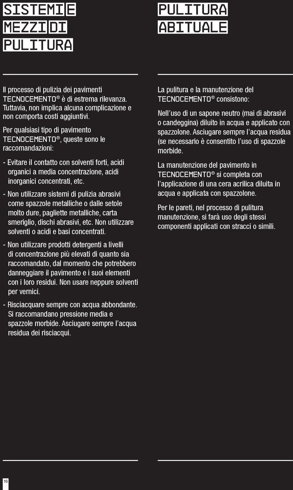 - Non utilizzare sistemi di pulizia abrasivi come spazzole metalliche o dalle setole molto dure, pagliette metalliche, carta smeriglio, dischi abrasivi, etc.