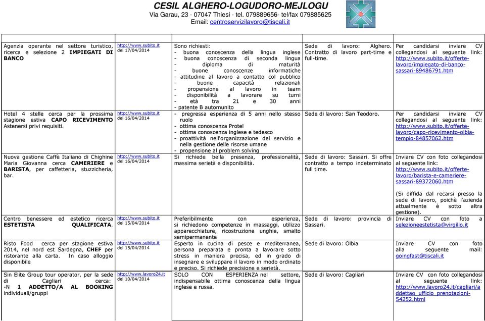 del 17/04/2014 del 16/04/2014 del 16/04/2014 Sono richiesti: - buona conoscenza della lingua inglese - buona conoscenza di seconda lingua - diploma di maturità - buone conoscenze informatiche -