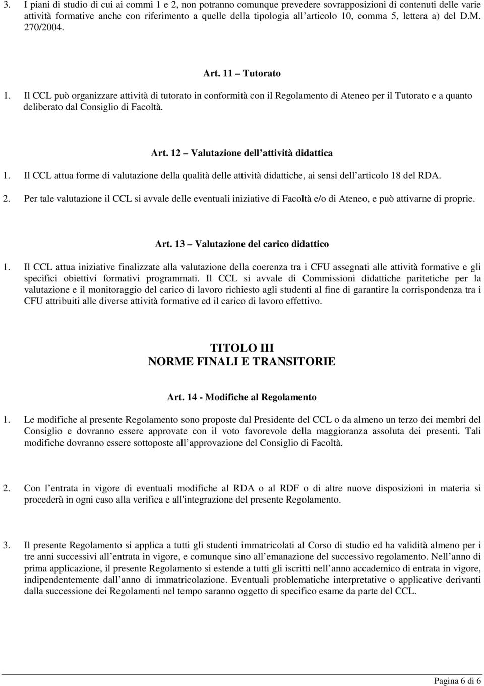 Il CCL può organizzare attività di tutorato in conformità con il Regolamento di Ateneo per il Tutorato e a quanto deliberato dal Consiglio di Facoltà. Art. 12 Valutazione dell attività didattica 1.