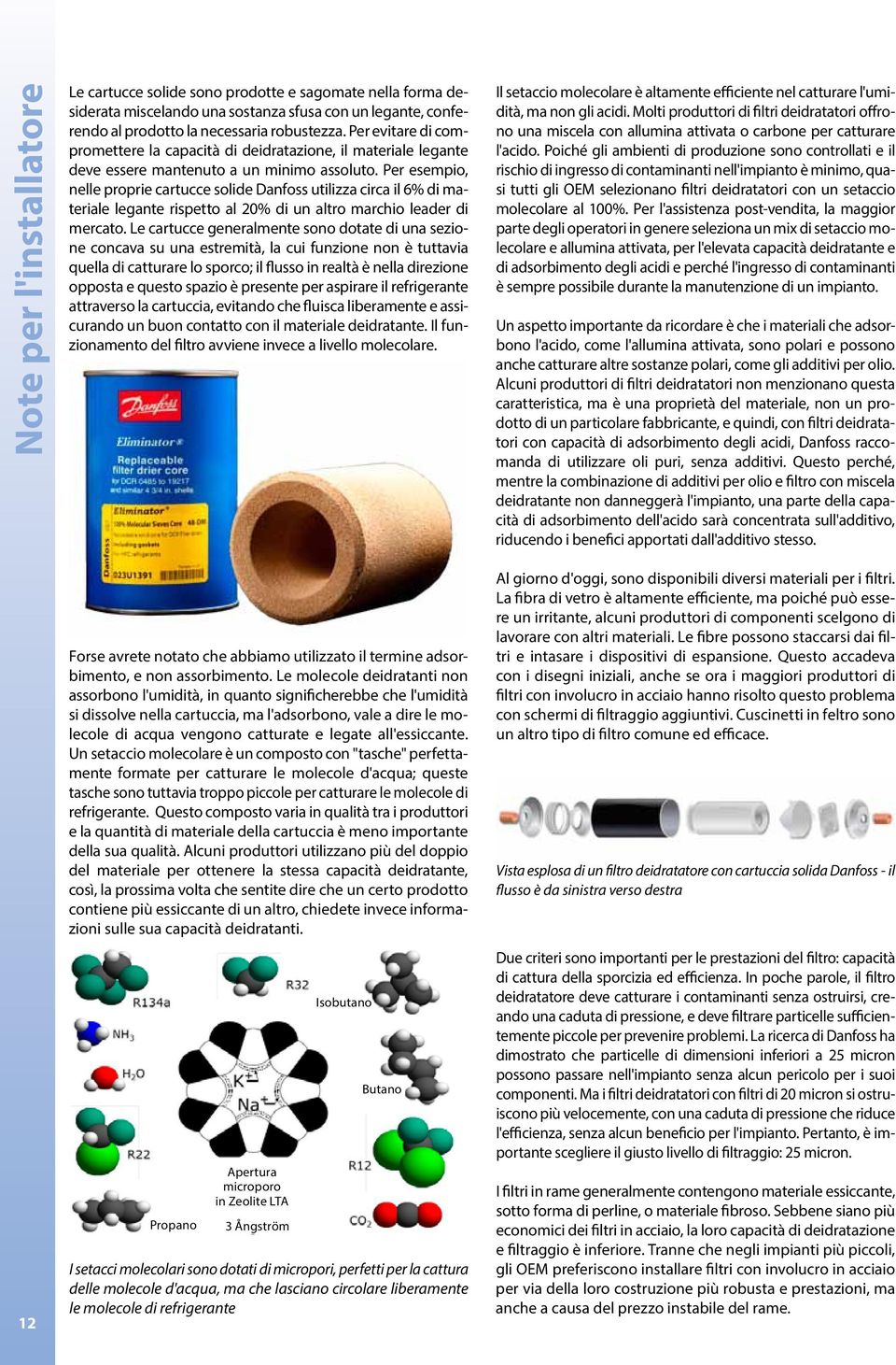 Per esempio, nelle proprie cartucce solide Danfoss utilizza circa il 6% di materiale legante rispetto al 20% di un altro marchio leader di mercato.