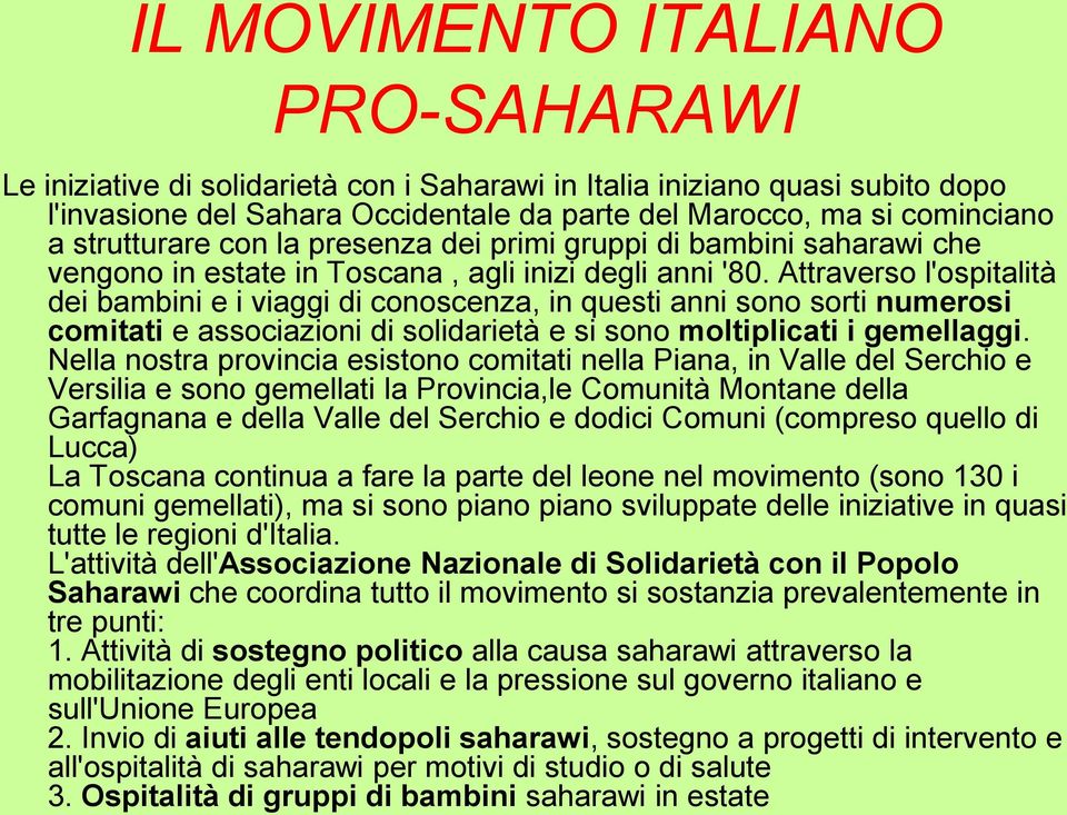 Attraverso l'ospitalità dei bambini e i viaggi di conoscenza, in questi anni sono sorti numerosi comitati e associazioni di solidarietà e si sono moltiplicati i gemellaggi.