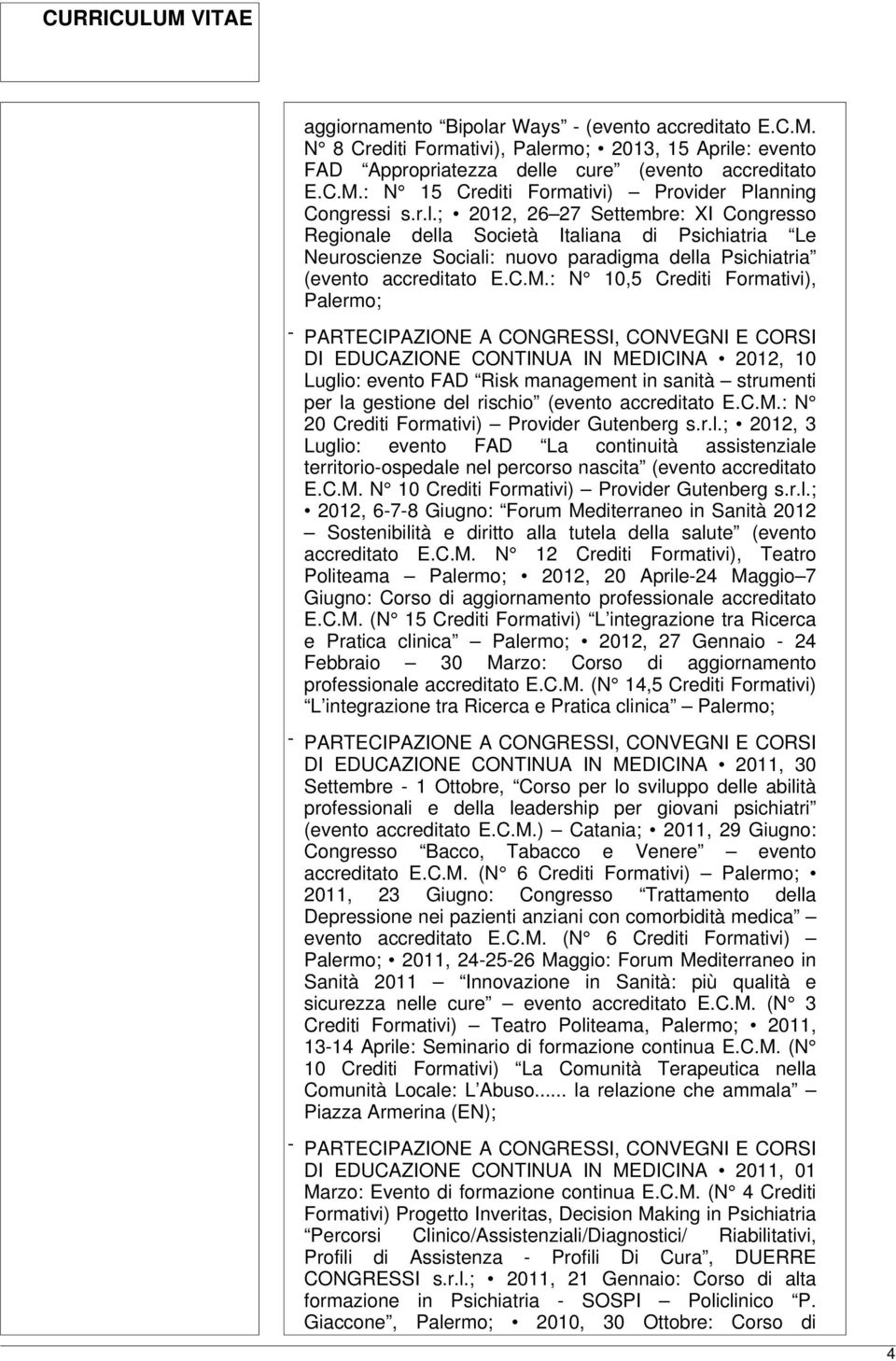 : N 10,5 Crediti Formativi), Palermo; DI EDUCAZIONE CONTINUA IN MEDICINA 2012, 10 Luglio: evento FAD Risk management in sanità strumenti per la gestione del rischio (evento accreditato E.C.M.: N 20 Crediti Formativi) Provider Gutenberg s.