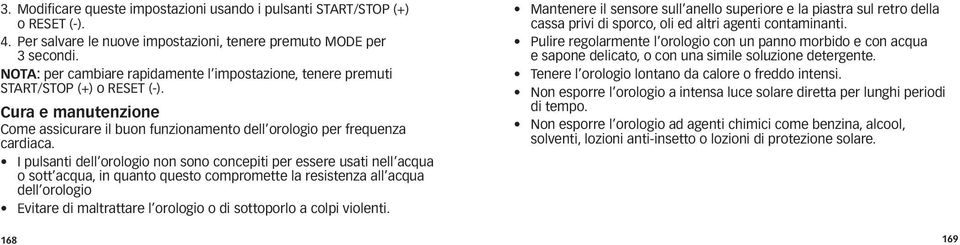 i pulsanti dell orologio non sono concepiti per essere usati nell acqua o sott acqua, in quanto questo compromette la resistenza all acqua dell orologio Evitare di maltrattare l orologio o di