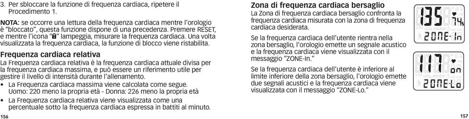 Premere RESET, e mentre l icona l lampeggia, misurare la frequenza cardiaca. Una volta visualizzata la frequenza cardiaca, la funzione di blocco viene ristabilita.