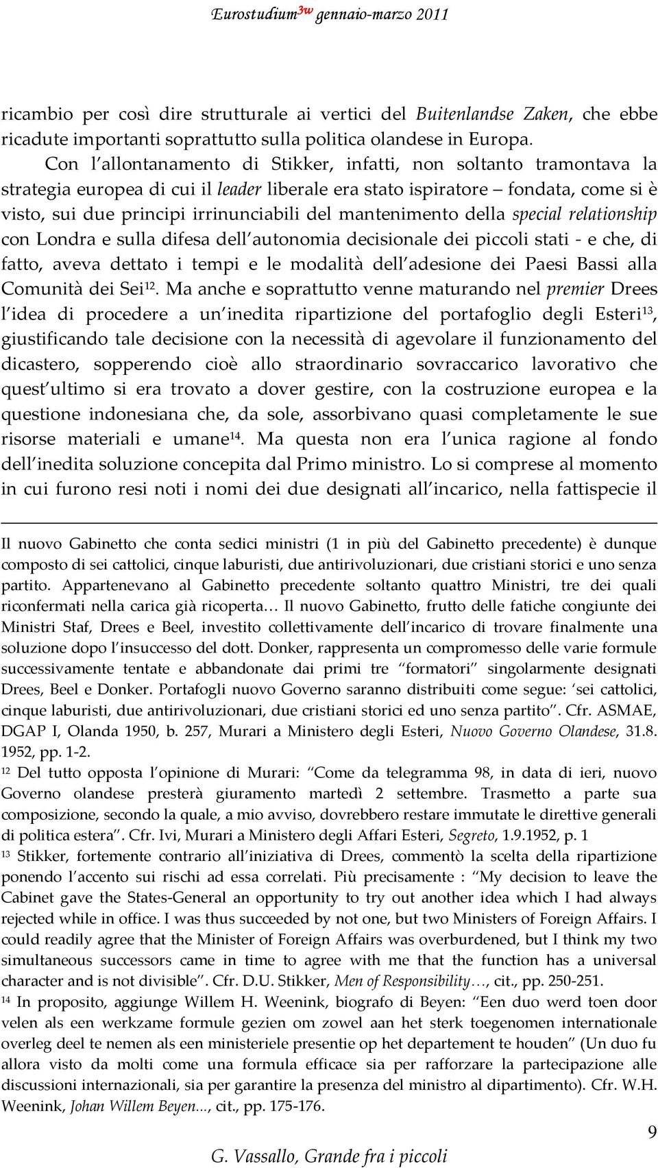 mantenimento della special relationship con Londra e sulla difesa dell autonomia decisionale dei piccoli stati - e che, di fatto, aveva dettato i tempi e le modalità dell adesione dei Paesi Bassi