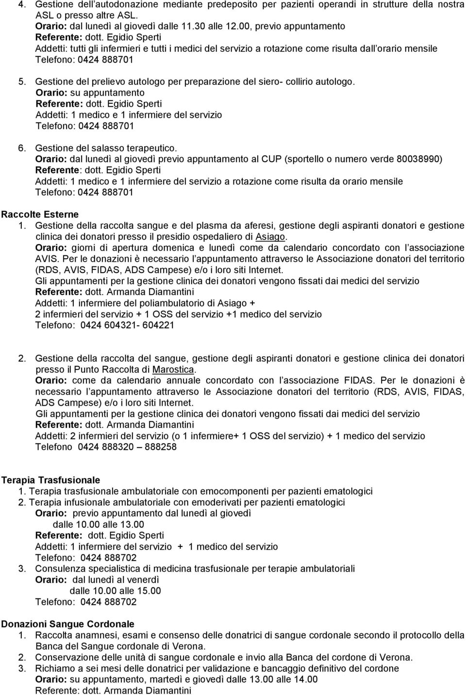 Gestione del prelievo autologo per preparazione del siero- collirio autologo. Orario: su appuntamento Addetti: 1 medico e 1 infermiere del servizio 6. Gestione del salasso terapeutico.