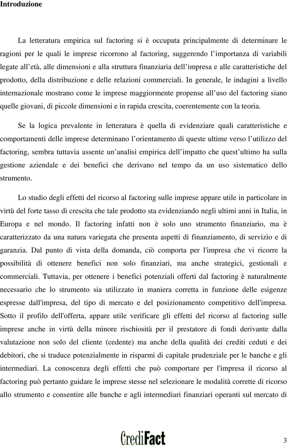 In generale, le indagini a livello internazionale mostrano come le imprese maggiormente propense all uso del factoring siano quelle giovani, di piccole dimensioni e in rapida crescita, coerentemente