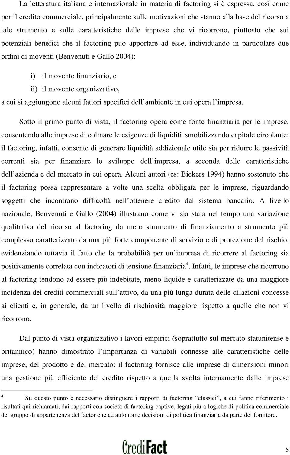 (Benvenuti e Gallo 2004): i) il movente finanziario, e ii) il movente organizzativo, a cui si aggiungono alcuni fattori specifici dell ambiente in cui opera l impresa.