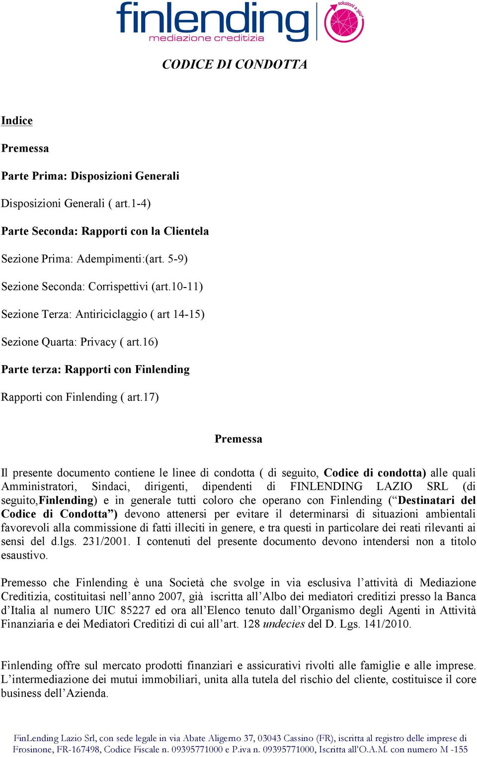 17) Premessa Il presente documento contiene le linee di condotta ( di seguito, Codice di condotta) alle quali Amministratori, Sindaci, dirigenti, dipendenti di FINLENDING LAZIO SRL (di