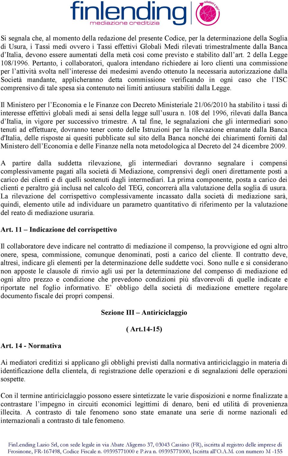 Pertanto, i collaboratori, qualora intendano richiedere ai loro clienti una commissione per l attività svolta nell interesse dei medesimi avendo ottenuto la necessaria autorizzazione dalla Società