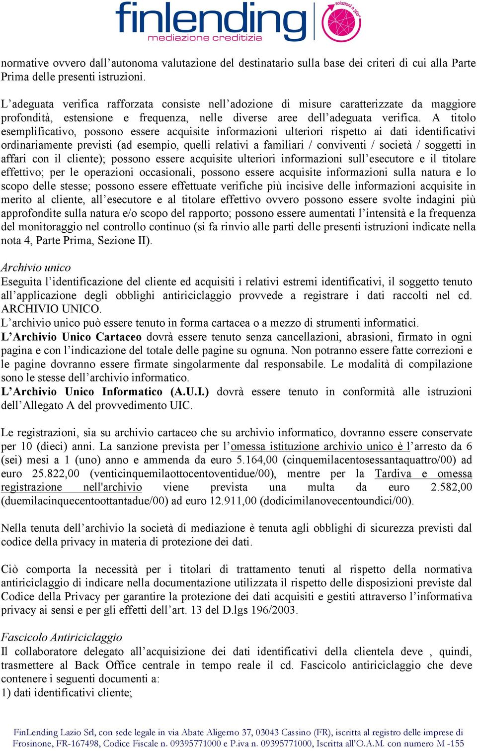 A titolo esemplificativo, possono essere acquisite informazioni ulteriori rispetto ai dati identificativi ordinariamente previsti (ad esempio, quelli relativi a familiari / conviventi / società /