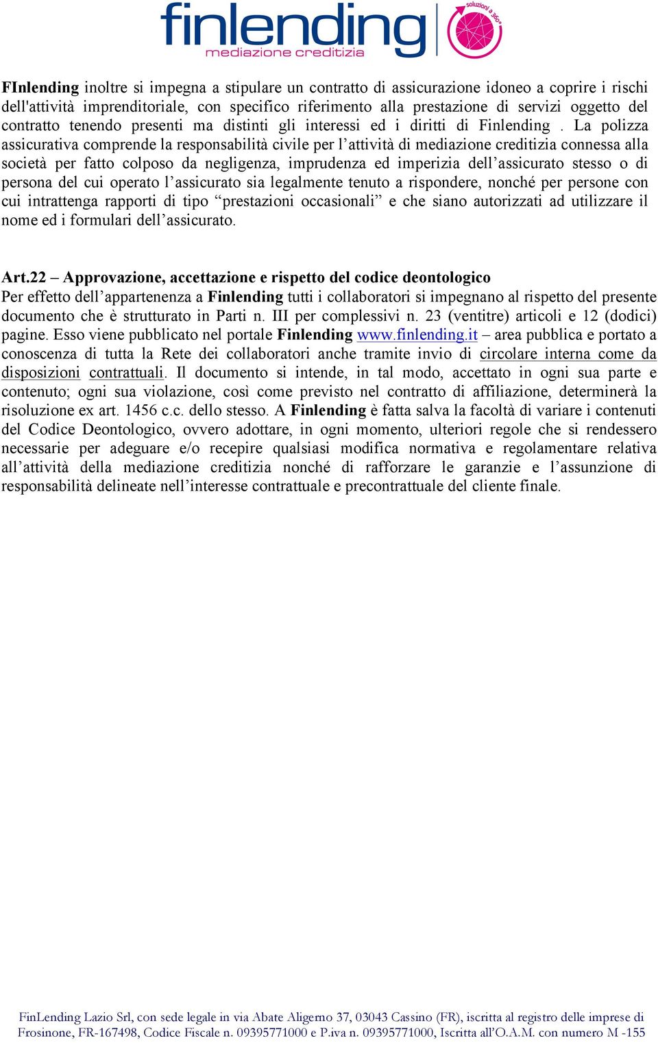 La polizza assicurativa comprende la responsabilità civile per l attività di mediazione creditizia connessa alla società per fatto colposo da negligenza, imprudenza ed imperizia dell assicurato