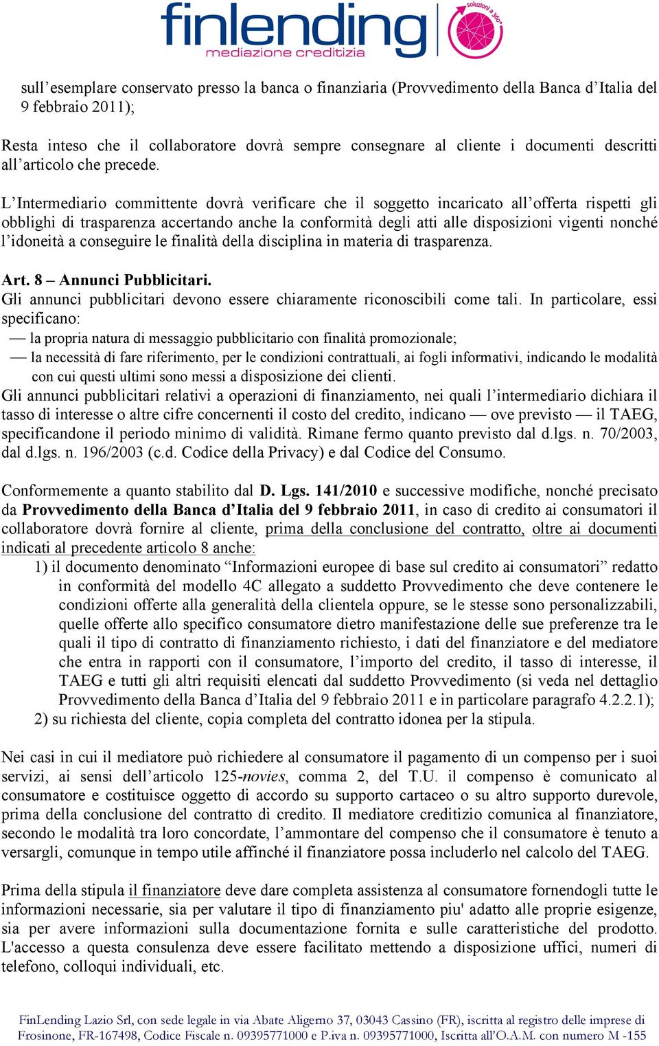 L Intermediario committente dovrà verificare che il soggetto incaricato all offerta rispetti gli obblighi di trasparenza accertando anche la conformità degli atti alle disposizioni vigenti nonché l