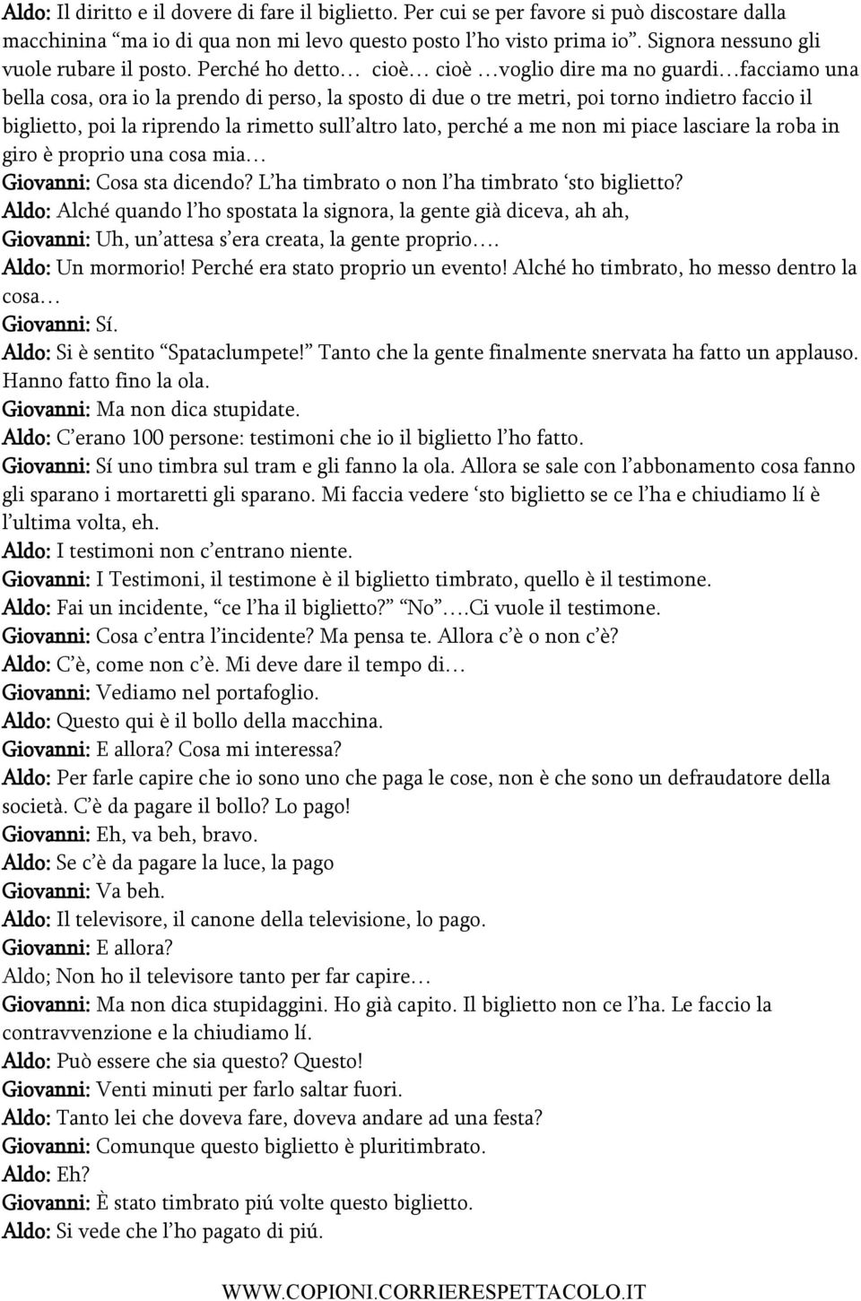 Perché ho detto cioè cioè voglio dire ma no guardi facciamo una bella cosa, ora io la prendo di perso, la sposto di due o tre metri, poi torno indietro faccio il biglietto, poi la riprendo la rimetto