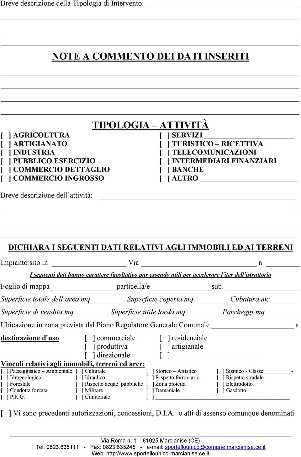 RELATIVI AGLI IMMOBILI ED AI TERRENI Impianto sito in Via n. I seguenti dati hanno carattere facoltativo pur essendo utili per accelerare l'iter dell'istruttoria Foglio di mappa particella/e sub.