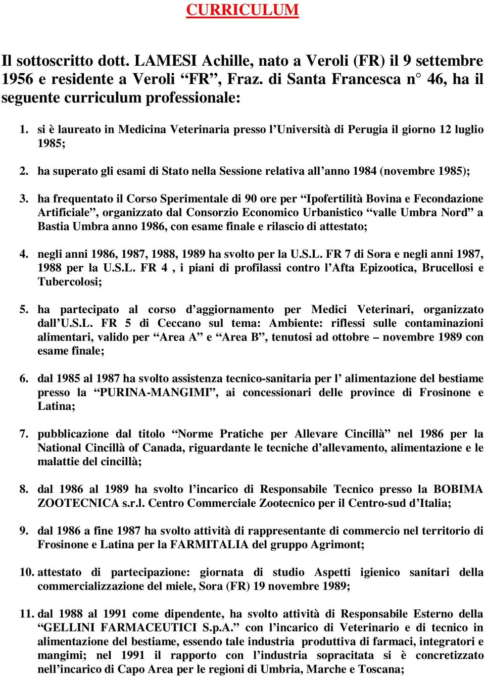 ha frequentato il Corso Sperimentale di 90 ore per Ipofertilità Bovina e Fecondazione Artificiale, organizzato dal Consorzio Economico Urbanistico valle Umbra Nord a Bastia Umbra anno 1986, con esame