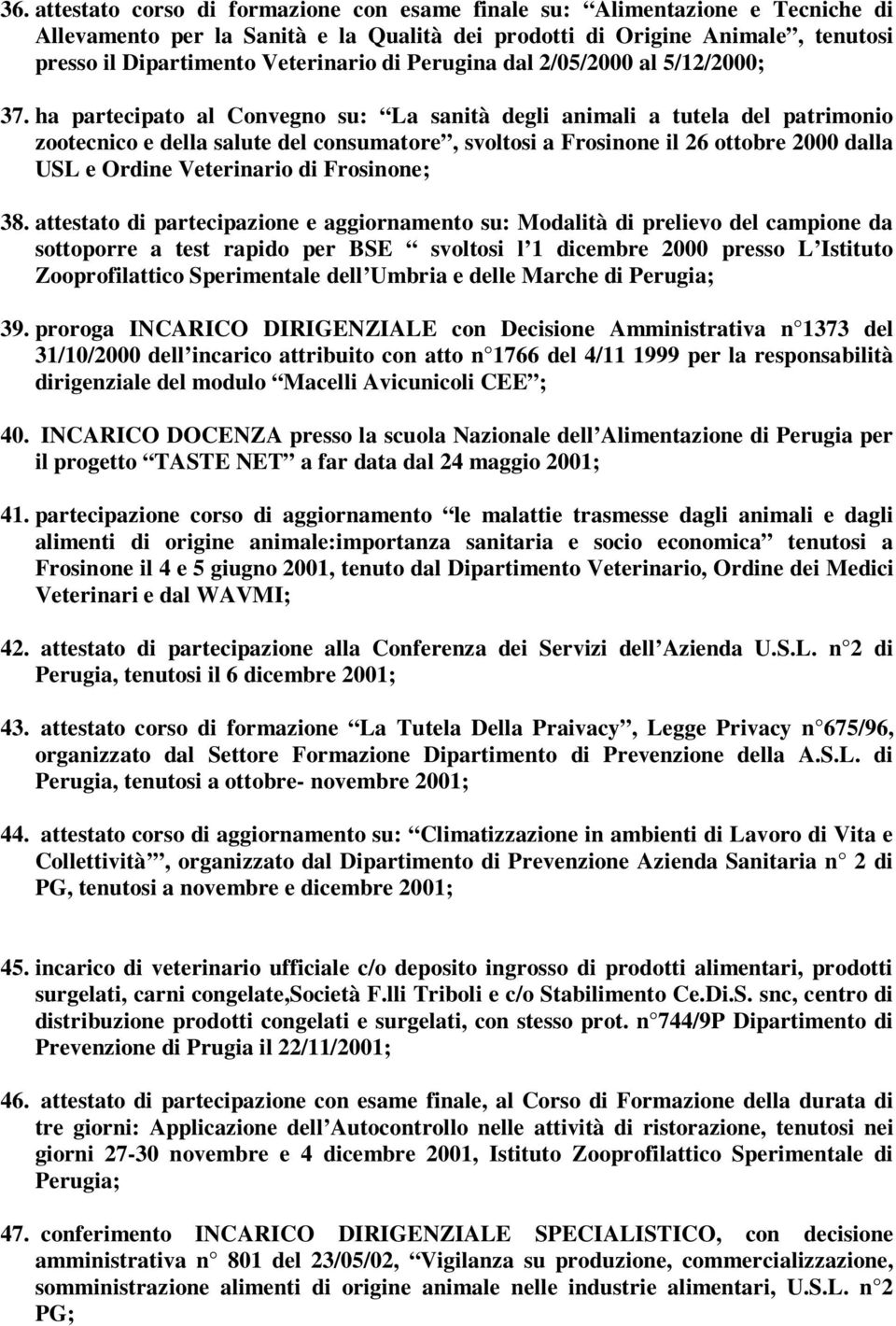 ha partecipato al Convegno su: La sanità degli animali a tutela del patrimonio zootecnico e della salute del consumatore, svoltosi a Frosinone il 26 ottobre 2000 dalla USL e Ordine Veterinario di