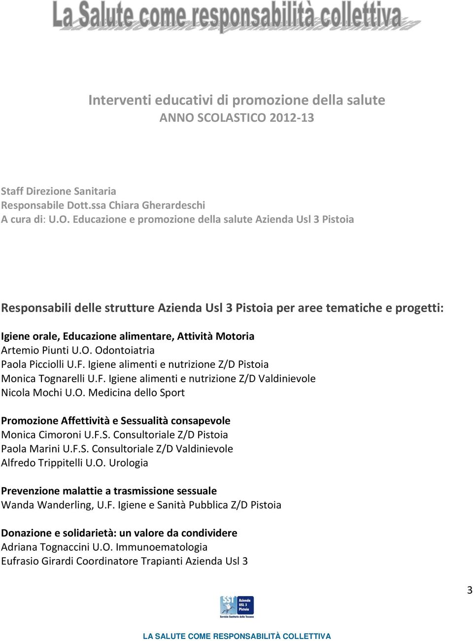 Usl 3 Pistoia per aree tematiche e progetti: Igiene orale, Educazione alimentare, Attività Motoria Artemio Piunti U.O. Odontoiatria Paola Picciolli U.F.
