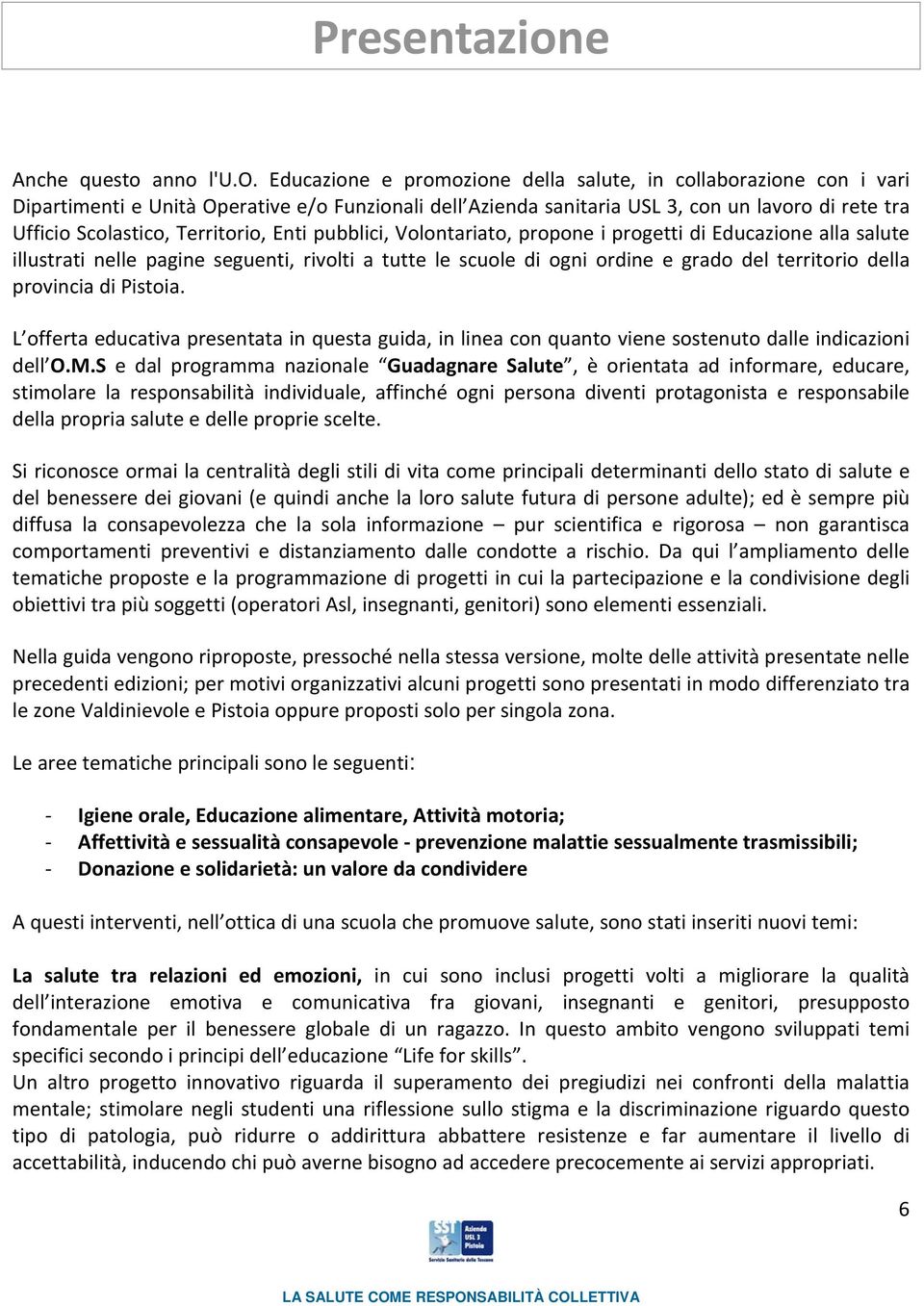 anno l'u.o. Educazione e promozione della salute, in collaborazione con i vari Dipartimenti e Unità Operative e/o Funzionali dell Azienda sanitaria USL 3, con un lavoro di rete tra Ufficio