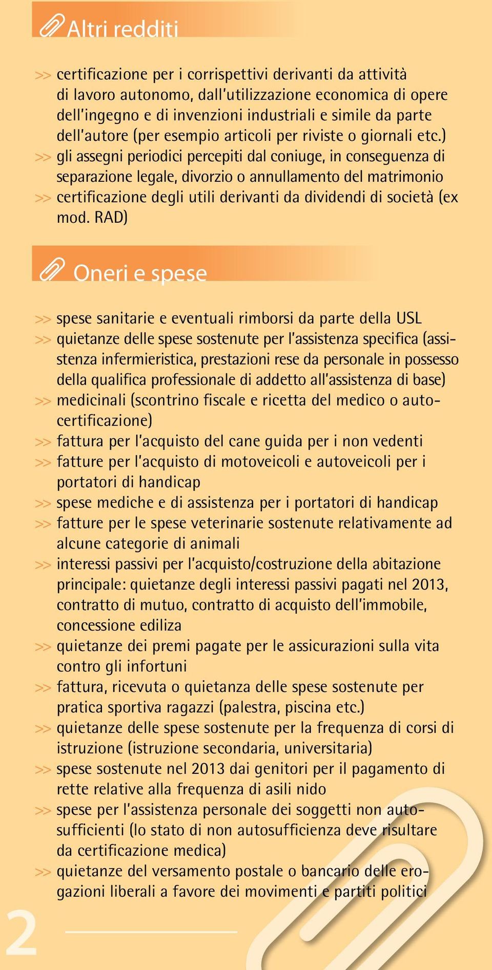 ) >> gli assegni periodici percepiti dal coniuge, in conseguenza di separazione legale, divorzio o annullamento del matrimonio >> certificazione degli utili derivanti da dividendi di società (ex mod.