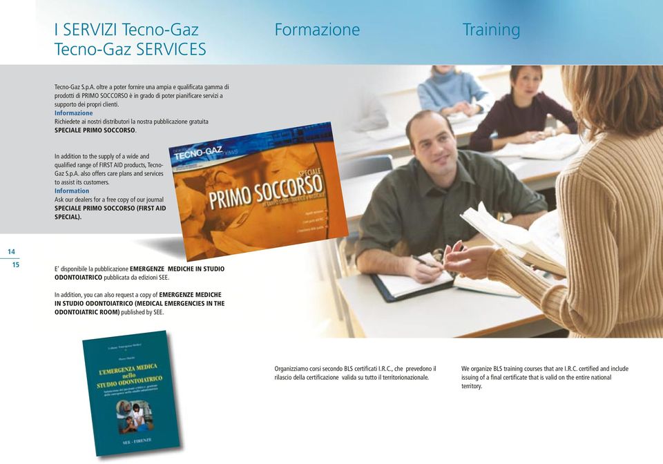 Informazione Richiedete ai nostri distributori la nostra pubblicazione gratuita SPECIALE PRIMO SOCCORSO. In addition to the supply of a wide and qualified range of FIRST AID products, Tecno- Gaz S.p.A. also offers care plans and services to assist its customers.