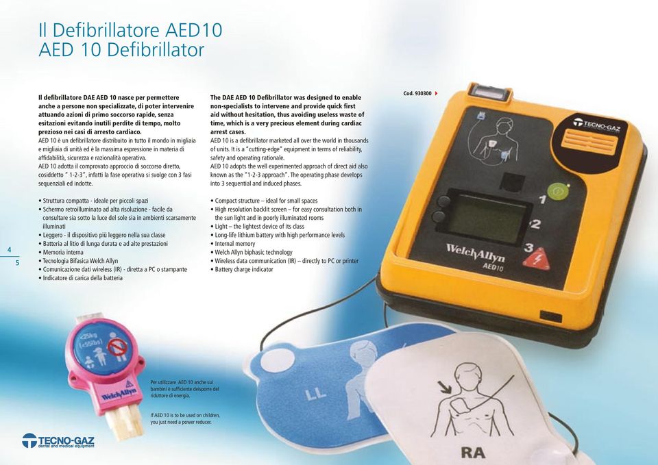 AED 10 è un defibrillatore distribuito in tutto il mondo in migliaia e migliaia di unità ed è la massima espressione in materia di affidabilità, sicurezza e razionalità operativa.