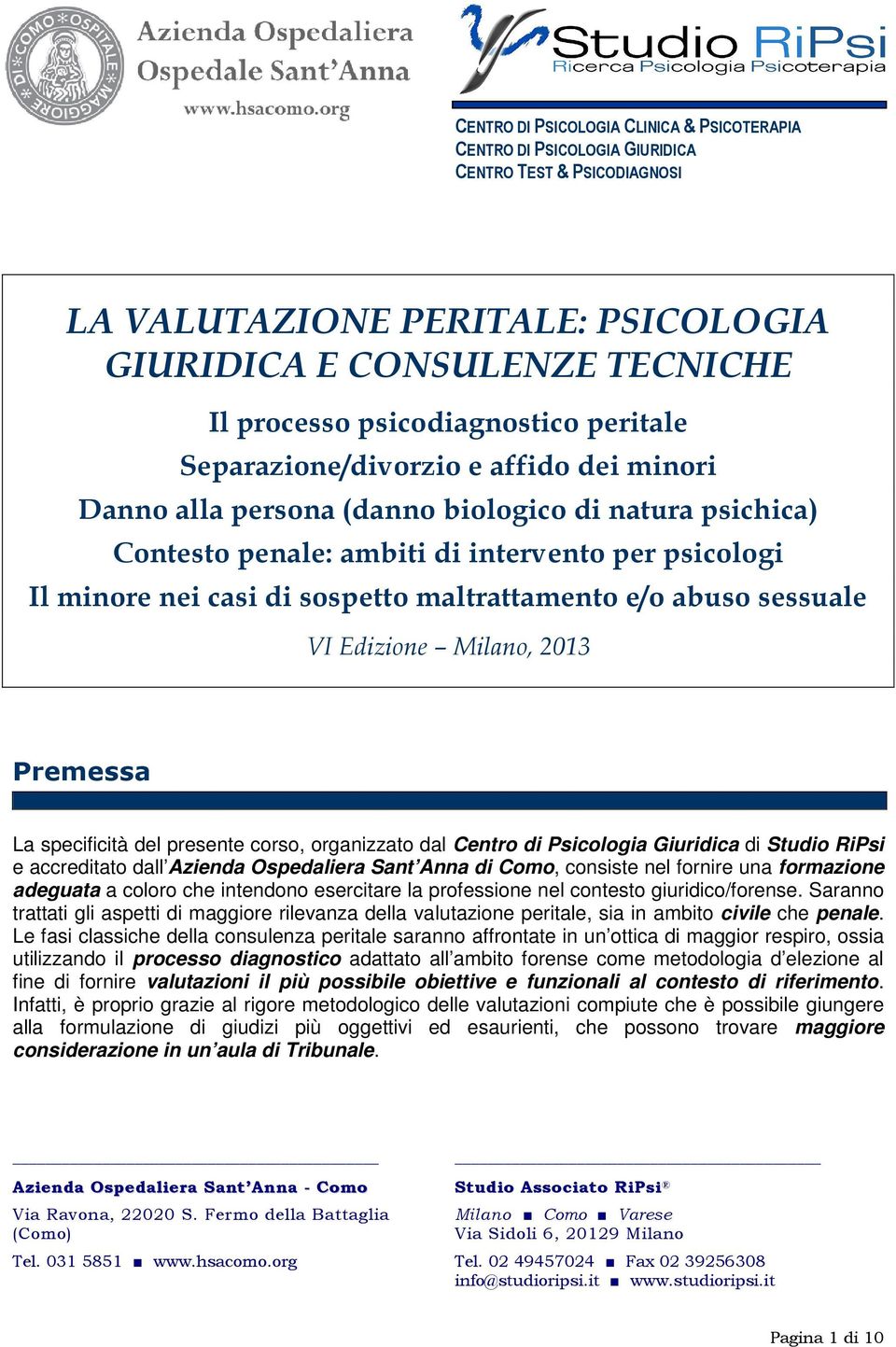 maltrattamento e/o abuso sessuale VI Edizione Milano, 2013 Premessa La specificità del presente corso, organizzato dal Centro di Psicologia Giuridica di Studio RiPsi e accreditato dall Azienda