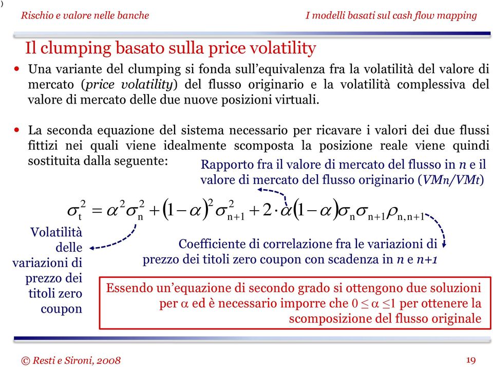 La secoda equazioe del sisema ecessario per ricavare i valori dei due flussi fiizi ei quali viee idealmee scomposa la posizioe reale viee quidi sosiuia dalla seguee: Rapporo fra il valore di mercao