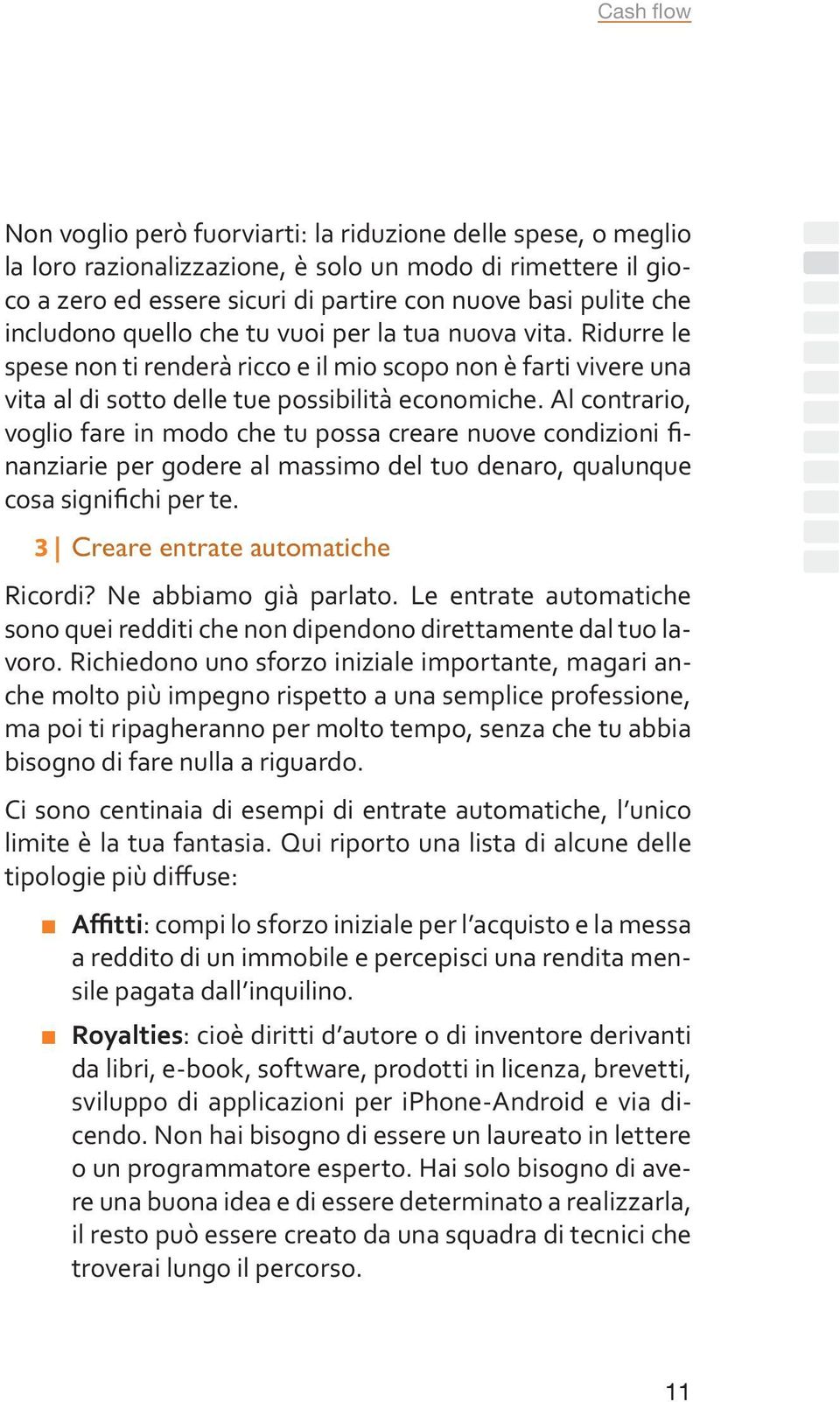 Al contrario, voglio fare in modo che tu possa creare nuove condizioni finanziarie per godere al massimo del tuo denaro, qualunque cosa significhi per te. 3 Creare entrate automatiche Ricordi?