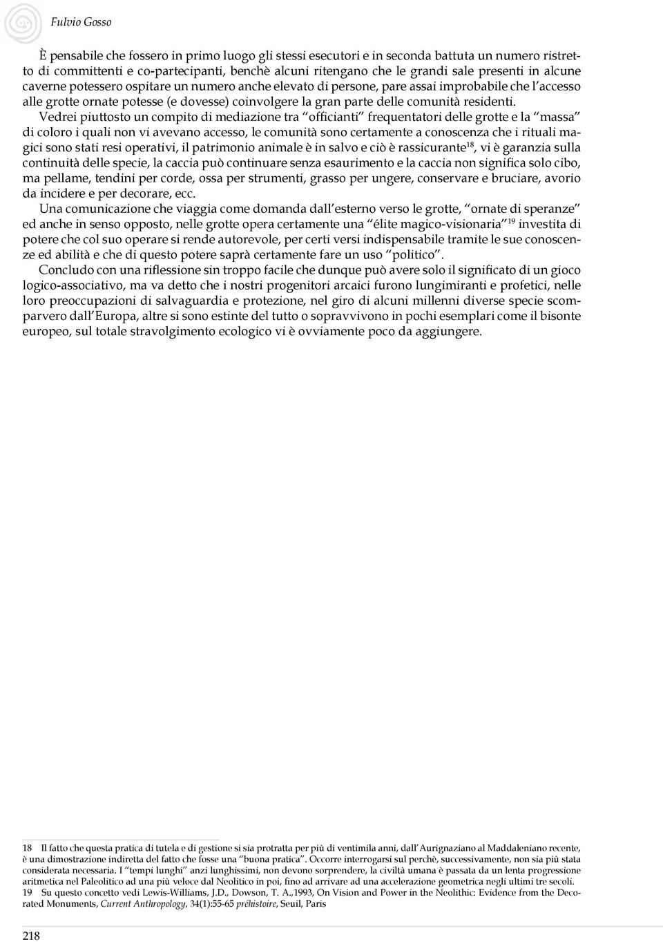 Vedrei piuttosto un compito di mediazione tra officianti frequentatori delle grotte e la massa di coloro i quali non vi avevano accesso, le comunità sono certamente a conoscenza che i rituali magici