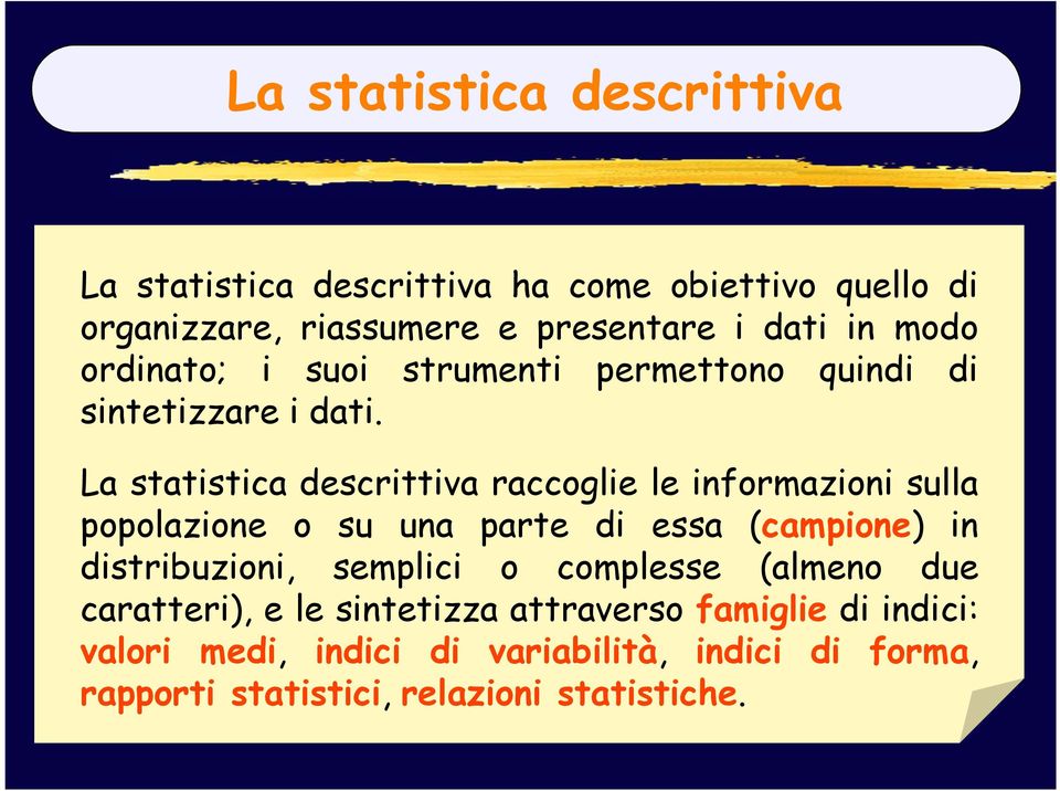La statistica descrittiva raccoglie le informazioni sulla popolazione o su una parte di essa (campione) in distribuzioni,