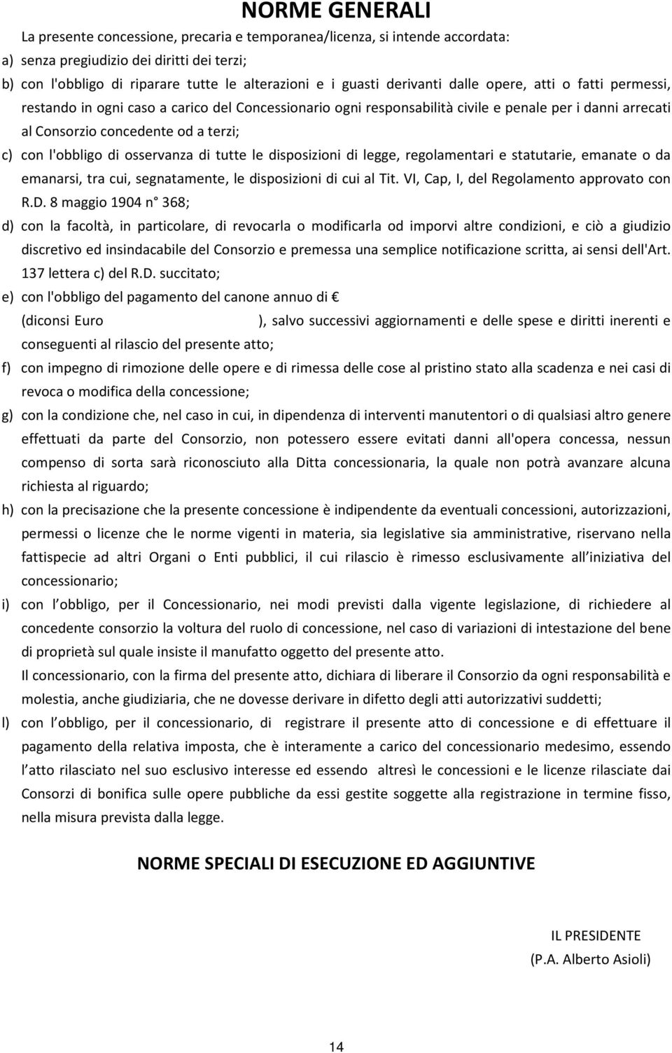 l'obbligo di osservanza di tutte le disposizioni di legge, regolamentari e statutarie, emanate o da emanarsi, tra cui, segnatamente, le disposizioni di cui al Tit.