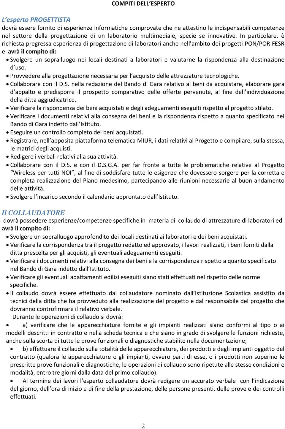 In particolare, è richiesta pregressa esperienza di progettazione di laboratori anche nell ambito dei progetti PON/POR FESR e avrà il compito di: Svolgere un sopralluogo nei locali destinati a