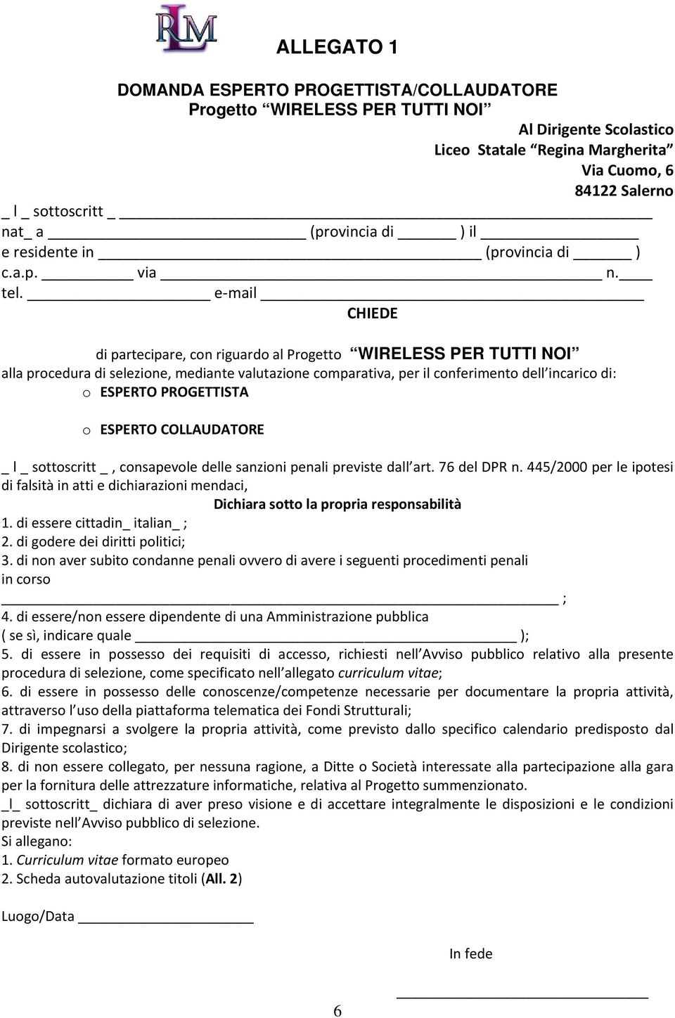 e-mail CHIEDE di partecipare, con riguardo al Progetto WIRELESS PER TUTTI NOI alla procedura di selezione, mediante valutazione comparativa, per il conferimento dell incarico di: o ESPERTO