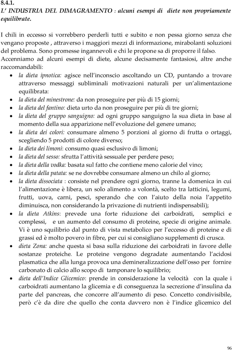 Sono promesse ingannevoli e chi le propone sa di proporre il falso.