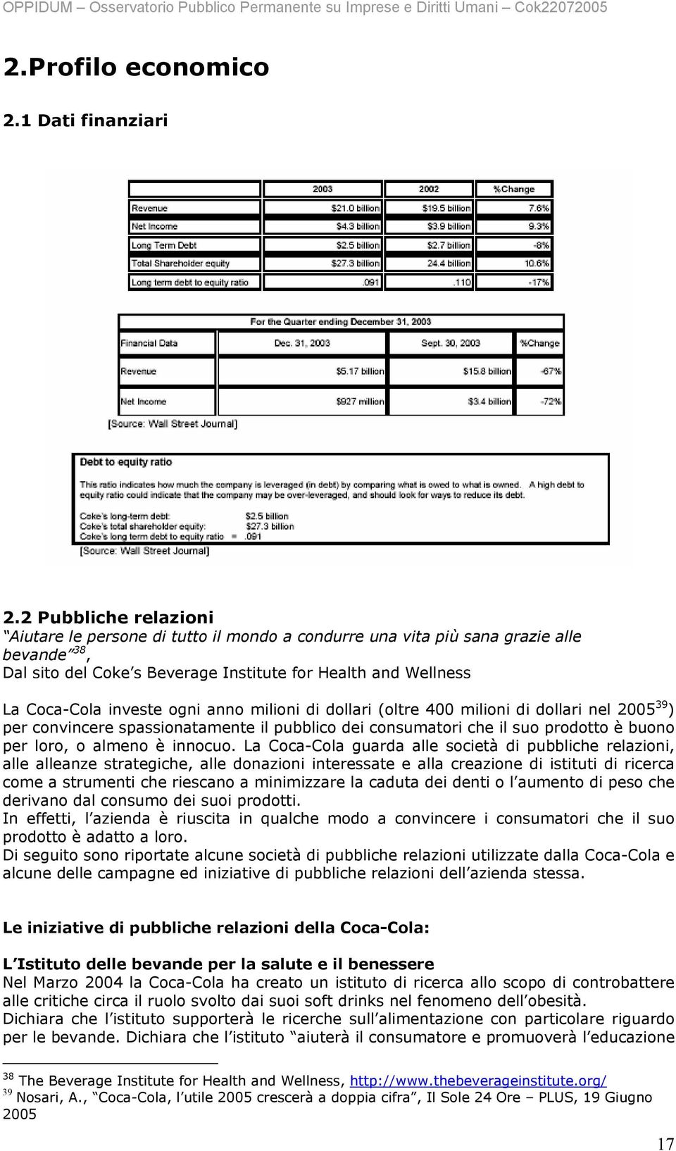 ogni anno milioni di dollari (oltre 400 milioni di dollari nel 2005 39 ) per convincere spassionatamente il pubblico dei consumatori che il suo prodotto è buono per loro, o almeno è innocuo.