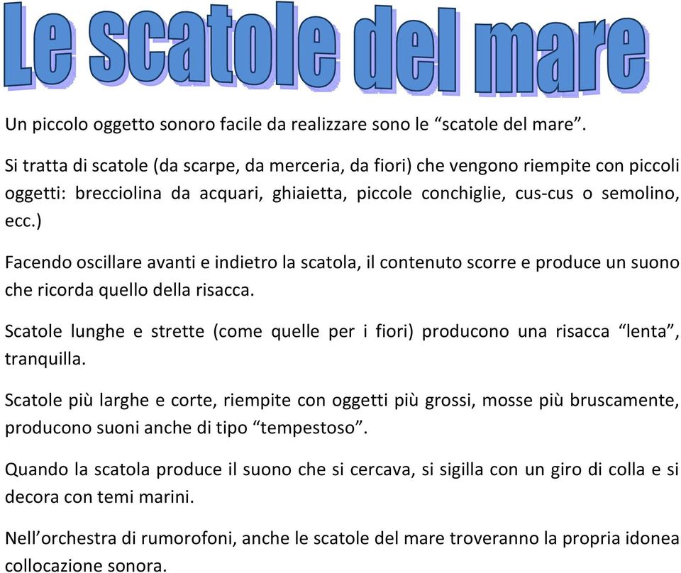 ) Facendo oscillare avanti e indietro la scatola, il contenuto scorre e produce un suono che ricorda quello della risacca.