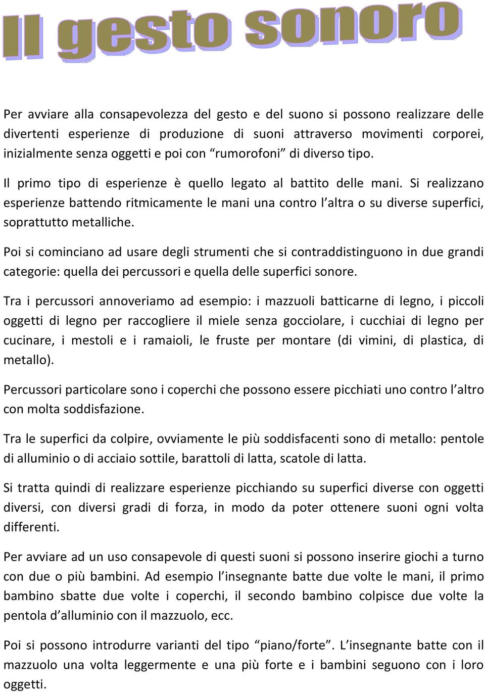 Si realizzano esperienze battendo ritmicamente le mani una contro l altra o su diverse superfici, soprattutto metalliche.