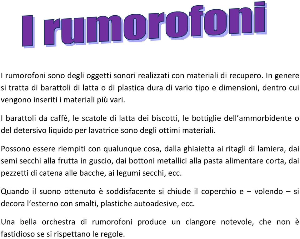 I barattoli da caffè, le scatole di latta dei biscotti, le bottiglie dell ammorbidente o del detersivo liquido per lavatrice sono degli ottimi materiali.