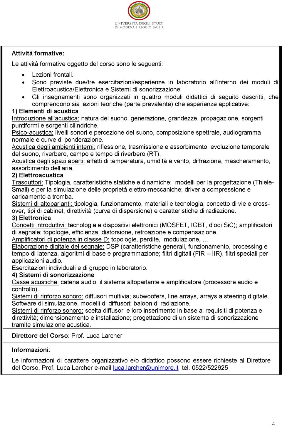 Gli insegnamenti sono organizzati in quattro moduli didattici di seguito descritti, che comprendono sia lezioni teoriche (parte prevalente) che esperienze applicative: 1) Elementi di acustica