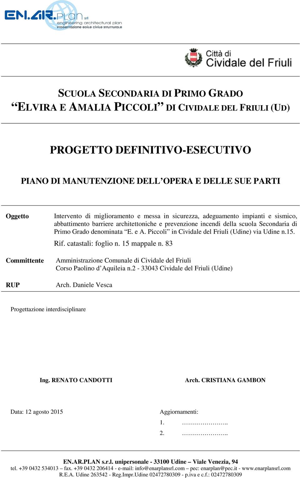 Piccoli in Cividale del Friuli (Udine) via Udine n.15. Rif. catastali: foglio n. 15 mappale n. 83 Amministrazione Comunale di Cividale del Friuli Corso Paolino d Aquileia n.